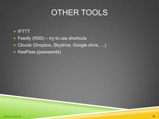 OTHER TOOLS
 IFTTT
 Feedly (RSS) – try to use shortcuts
 Clouds (Dropbox, Skydrive, Google drive,….)
 KeePass (passwords)

MA R T A N O C O Ń

28

 
