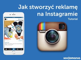 Jak stworzyć reklamę
na Instagramie
Poradnik Tutorial
 