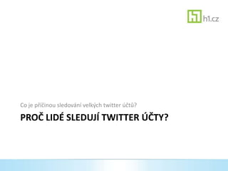 Co je příčinou sledování velkých twitter účtů?

PROČ LIDÉ SLEDUJÍ TWITTER ÚČTY?
 
