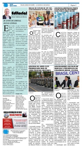 Página 2
Jornal
Águas Lindas
ÁGUAS LINDAS DE GOIÁS - 11/10/2016 à 18/10/2016
E-mail: jornalaguaslindas@hotmail.com
Endereço: Qd. 13 - lote 19 - Jardim Brasília
Águas Lindas de Goiás. CEP: 72.910-000
Fones: (61) 3618-6862 / 9613-7220 / 9142-9991(Valdivino de Oliveira)
Sucursal: C12 - bl E Ed. Central 1 - Sala 201 - Taguatinga Centro
CEP: 72010-120
Diretor Geral: Valdivino de Oliveira DRT/GO nº 01423JP
Reportagens: Jotta Silva - (61) 9103- 9817
Diagramação: Fernando Soares - (61) 9423-3939
Fotógrafo: Beto Castanheira
Tiragem: 10.000 Exemplares
SBM PUBLICIDADE ÁGUAS LINDAS
Incrição Municipal : 000868/99
CNPJ: 01.772.833/0001-33
TELEFONES ÚTEIS
Policia Militar
190 / 61 3618 1190
Corpo de Bombeiros -193
Samu-192
Prefeitura-61 3618 1768
Deleg. de Policia Civil 61 3618 2716
Fórum -61 3618 2747
Cartório Civil- 61 3618 11 28
Correios- 61 3618 27 10
Ciretran 61 3613 2706
Crea - 61 3618 2371
Celg-61 3618 1060
Taguatur- 61 3618 3636
SantoAntonio- 61 3618 1110
Banco do Brasil- 61 3618 7223
Banco Itaú- 61 3613 0420
Lotérica- 61 3613 3576
Caesb- 61 3618 2468
Saneago- 61 3618 3130
Vapt Vupt- 61 3613 0075
Procon- 61 3616 1133
Sagres - 61 3618 3413
Jornal Águas Lindas - (61)
9613 7220 / 9142 9991 / 9246 6450
Editorial
Diretor Valdivino de Oliveira
20 ANOS DE JORNAL
ÁGUAS LINDAS.
E
sta é uma
edição es-
pecial, a
20 anos
atrás na cidade de
Águas Lindas nascia
este jornal. Com o
intuito de levar a in-
formação para toda
região, sempre tra-
balhamos com a ver-
dade, o comprometi-
mento e a audácia de
ir atrás da notícia.
Hoje o Jornal Águas
Lindas é um dos mais
conceituados meios
de comunicação do
município e região.
Levamos informação
de qualidade para
diversas pessoas dia-
riamente.
Temos orgulho de
Águas Lindas e esta-
mos orgulhosos por
fazer parte desta ci-
dade e das pessoas
que aqui moram.
Não ficamos focados
apenas em nossa re-
gião, abordamos as-
suntos como política,
esportes, social, poli-
cial e entretenimento.
Nesta edição falamos
sobre a crise que po-
lítica no Brasil, o cer-
co que a Polícia Fe-
deral faz em torno do
Ex-presidente Lula e
seus familiares.
Abordamos sobre a
crise econômica que
atinge o Distrito Fe-
deral, a greve dos
bancários, os resulta-
dos das eleições aqui
e em nossa região.
Históricamente, nes-
tas eleições o PSDB
fez história, elegendo
vários prefeitos nas
cidades próximas ao
DF, isto mostra a for-
ça do Governador de
Goiás, que os apoiou.
Águas Lindas, uma
das cidades com mais
investimentos no es-
tado continua em rit-
mo de crescimento,
Hildo foi eleito e no
outro dia já havia re-
tomado as obras de
pavimentação e gale-
rias pluviais.
Nos orgulhamos des-
ta cidade que em
breve será uma das
maiores do Brasil,
trabalhando juntos e
com seriedade.
	
Equipe JAL.
Da redação JAL
C
i e n t i s t a s
britânicos
podem es-
tar perto de
descobrir a cura para o
vírus do HIV, segundo
o jornal “The Telegra-
ph”. Após a realização
de um exame em 50
pacientes durante uma
pesquisa, eis que sur-
ge uma boa notícia: o
teste não conseguiu
detectar nenhum traço
da doença no sangue
de um homem de 44
anos.
De acordo com a publi-
cação, ainda falta des-
cobrir se outros fatores
influenciaram o resul-
tado, como outros me-
dicamentos que o pa-
ciente vem tomando.
Segundo o diretor do
Instituto Nacional de
Pesquisas em Saú-
de, Mark Samuels, o
progresso feito pelos
cientistas é notável.
“Estamos explorando
a possibilidade real de
cura de HIV. Este é um
desafio enorme”, dis-
se.
O paciente, que prefe-
riu não se identificar,
é assistente social em
Londres e afirmou ter
ingressado no estudo
para ajudar a si mes-
mo e aos outros. “Se-
ria ótimo se a cura tiver
acontecido. No meu
último teste, há duas
semanas, não havia
presença do vírus”.
Da redação JAL
O
Governo
g o i a n o
está pro-
movendo
policiais militares, as-
sinada pelo coman-
dante-geral da Po-
lícia Militar, coronel
Divino Alves, a porta-
ria nº 008358 foi pu-
blicada nesta quinta-
-feira (06) na página
da corporação. No
total. 1.273 praças
foram contempladas.
A relação dos milita-
res promovidos pode
ser consultada no
site da Polícia Militar.
A promoção começa
a valer a partir de 21
de setembro deste
ano, com efeitos fi-
nanceiros a contar
de 1º de janeiro de
2017. “É uma gran-
de conquista para
policiais e sociedade
goiana. Trata-se de
um gesto de compre-
ensão do governa-
dor Marconi Perillo e
do vice-governador
José Eliton”, avalia o
coronel Divino Alves.
O documento obser-
va critérios de antigui-
dade e merecimento.
Pela antiguidade,
serão promovidos
de 1º sargento para
subtenente (75); de
2º sargento para 1º
sargento (82); de 3º
sargento para segun-
do sargento (311); de
cabo para terceiro
sargento (353); de
soldado para cabo
(61).
Por merecimento,
serão promovidos
de 1º sargento para
subtenente (37); De
2º sargento para 1º
sargento (53); De 3º
sargento para 2º sar-
gento (155); de cabo
para terceiro sargen-
to (131); de soldado
para cabo (8). No
quadro de praças
músicos, serão pro-
movidos 7 policiais.
Da redação JAL
O
Programa Mais
Bolsas sele-
ciona jovens
e adultos de
todo o Brasil para bene-
ficiá-los com descontos
de até 50% nas men-
salidades das melhores
instituições de ensino do
país. Serão ofertadas,
para o primeiro semestre
de 2017, cerca de 50 mil
bolsas de estudo para
cursos de nível superior
nas modalidades pre-
sencial e a distância.
“Essa iniciativa é voltada
para estudantes brasilei-
ros que não têm condi-
ções financeiras de sub-
sidiar uma mensalidade
total em uma instituição
de ensino particular e
que dependem de bolsas
de estudo para iniciar
uma graduação ou se
especializar por meio de
cursos de pós-gradua-
ção’’, afirma José Araújo,
gerente do programa.
As inscrições para a
edição de 2017.1 de-
vem ser realizadas pelo
site oficial do programa
www.maisbolsas.com.
br, no qual os interessa-
dos terão acesso à lista
de cursos e instituições
credenciadas. Se houver
vaga disponível, o candi-
dato pode ser aprovado
de imediato.
Em caso de dúvidas,
o aluno poderá utilizar
um dos canais de aten-
dimento do programa,
SAC, chat, redes sociais
ou central telefônica:
4007-2209, para capitais
e regiões metropolitanas,
ou 0800 002 5854, para
as demais localidades.
Da redação JAL
O
g o v e r -
n a d o r
Marconi
P e r i l l o
foi reconduzido por
unanimidade nesta
sexta-feira (7/10), em
Porto Velho (RO), à
presidência do Con-
sórcio Brasil Central.
Reunidos na capital
de Rondônia para
definir a pauta de
deliberações desta
edição do Fórum dos
Estados do bloco, os
governadores Pedro
Taques (MT), Reinal-
do Azambuja (MS),
Rodrigo Rolemberg
(DF), Marcelo Miran-
da (TO) e o anfitrião
Confúcio Moura de-
cidiram renovar o
mandato de Marconi
à frente do Consór-
cio, afirmando que o
governador de Goiás
vem representando
com habilidade po-
lítica e competência
administrativa o Blo-
co de Estados da re-
gião.
A recondução será
confirmada em Bra-
sília, no próximo en-
contro dos governa-
dores do Consórcio,
com a formalização
da reeleição de Mar-
coni.
A recondução unâ-
nime de Marconi à
presidência do Con-
sórcio Brasil Central
foi anunciada pelo
governador Reinaldo
Azambuja na abertu-
ra do Fórum de Ron-
dônia, no Palácio Rio
Madeira, sede do
Poder Executivo do
Estado. O anúncio
da decisão foi rece-
bido com aplausos
pelos governadores,
secretários dos Es-
tados, palestrantes e
demais autoridades
presentes à reunião
do Consórcio. Na
pauta do fórum estão
políticas e medidas
relacionadas à edu-
cação, ao turismo, à
saúde e à formação
de um mercado co-
mum entre os Esta-
dos do bloco.
GOVERNADORES RECOLOCAM
MARCONI À PRESIDENCIA DO
CONSÓRCIO BRASIL CENTRAL
BOLSAS DE ESTUDO DE ATÉ 50%
ESTÃO DISPONÍVEIS EM TODO O PAÍS
GOVERNO DE GOIÁS ESTÁ
PROMOVENDO MAIS DE
1000 POLICIAIS MILITARES
CIENTISTAS BRITÂNICOS PODEM
ESTAR PERTO DE DESCOBRIR A
CURA PARA O VÍRUS DO HIV
 