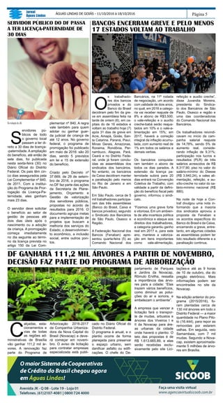 C
alçadas, esta-
cionamentos e
vias de todas
as regiões ad-
ministrativas de Brasília
vão ganhar 111,2 mil ár-
vores. A renovação faz
parte do Programa de
Arborização 2016-2017
da Companhia Urbaniza-
dora da Nova Capital do
Brasil (Novacap) e deve-
rá começar em novem-
bro. O aviso de licitação
para contratar empresas
especializada está publi-
cado no Diário Oficial do
Distrito Federal.
O programa é anual, e o
plantio ocorre de forma
planejada para preservar
o espaço urbano, sem
danificar asfalto ou edifi-
cações. O chefe do De-
Página 5
Jornal
Águas Lindas
ÁGUAS LINDAS DE GOIÁS - 11/10/2016 à 18/10/2016
DF GANHARÁ 111,2 MIL ÁRVORES A PARTIR DE NOVEMBRO,
DECISÃO FAZ PARTE DO PROGRAMA DE ARBORIZAÇÃO
BANCOS ENCERRAM GREVE E PELO MENOS
17 ESTADOS VOLTAM AO TRABALHO
O
s trabalhado-
res dos bancos
privados e do
Banco do Brasil
decidiram pelo fim da gre-
ve em assembleia feita na
tarde de ontem (6), em ca-
pitais do de 16 estados e
voltam ao trabalho hoje (7)
após 31 dias de greve em
Acre, Amapá, Goiás, San-
ta Catarina, Paraná, Piauí,
Minas Gerais, Amazonas,
Roraima, Rondônia, Per-
nambuco, Alagoas, Pará,
Ceará e no Distrito Fede-
ral, onde já foram conclu-
ídas as assembléias dos
sindicatos dos bancários.
No entanto, os bancários
da Caixa decidiram manter
a paralisação pelo menos
no Rio de Janeiro e em
São Paulo.
Em São Paulo, cerca de 5
mil trabalhadores participa-
ram das três assembleias
(Banco do Brasil, Caixa e
bancos privados), segundo
o Sindicato dos Bancários
de São Paulo, Osasco e
Região.
A Federação Nacional dos
Bancos (Fenaban) apre-
sentou quarta-feira (5) ao
Comando Nacional dos
Bancários, na 11ª rodada
de negociação, um acordo
com validade de dois anos,
no qual, em 2016 a catego-
ria vai receber reajuste de
8% e abono de R$3.500;
o vale-refeição e o auxílio
creche-babá serão reajus-
tados em 10% e o vale-a-
limentação em 15%; em
2017, haverá a correção
integral da inflação acumu-
lada, com aumento real de
1% em todos os salários e
demais verbas.
Os bancários conquista-
ram também o abono de
todos os dias parados. A
extensão da licença pa-
ternidade subirá para 20
dias entrará na Convenção
Coletiva de Trabalho, com
validade a partir da defini-
ção do benefício fiscal pelo
governo, informou o sindi-
cato.
“Fizemos uma greve forte
e vitoriosa. Em um ambien-
te de alta incerteza política
e econômica e ataque aos
direitos dos trabalhadores,
a categoria garantiu ganho
real em 2017 e, para este
ano, manteve a valoriza-
ção em itens importantes
como vale-alimentação,
refeição e auxilio creche”,
disse Juvandia Moreira,
presidenta do Sindica-
to dos Bancários de São
Paulo, Osasco e região e
uma das coordenadoras
do Comando Nacional dos
Bancários.
Os trabalhadores reivindi-
cavam no início da cam-
panha salarial reajuste
de 14,78%, sendo 5% de
aumento real, conside-
rando inflação de 9,31%;
participação nos lucros e
resultados (PLR) de três
salários acrescidos de R$
8.317,90; piso no valor do
salário-mínimo do Dieese
(R$ 3.940,24), e vales ali-
mentação, refeição, e au-
xílio-creche no valor do sa-
lário-mínimo nacional (R$
880).
Na noite de hoje a Con-
traf divulgou uma nota in-
formando que a maioria
dos sindicatos aprovou a
proposta da Fenaban e
os acordos específicos do
Banco do Brasil e da Caixa,
encerrando a greve, entre-
tanto, em algumas cidades
as assembleias podem ter
tido resultado diferente e a
paralisação continua.
partamento de Parques
e Jardins da Novacap,
Rômulo Ervilha, ressalta
a importância das árvo-
res para a cidade: “Elas
trazem vários benefícios,
como diminuir as polui-
ções do ar e sonora, e
embelezam o ambiente”.
A empresa que vencer a
licitação fará o transpor-
te de mudas, arbustos e
árvores dos Viveiros I e
II da Novacap para áre-
as urbanas da cidade
onde haverá o plantio. O
teto das propostas é de
R$ 1.613.665,89, e elas
serão recebidas exclu-
sivamente pelo site Lici-
tações-e até as 9 horas
de 10 de outubro, dia do
pregão eletrônico. Mais
informações podem ser
encontradas no site da
Novacap.
Na edição anterior do pro-
grama (2015/2016), fo-
ram plantadas cerca de
130 mil árvores em todo o
Distrito Federal — a maior
quantidade no Plano Pilo-
to (16.444), para repor as
removidas por estarem
velhas. Em seguida, veio
Samambaia, com 7 mil
mudas. Segundo a Nova-
cap, existem aproximada-
mente 5 milhões de árvo-
res em Brasília.
DaredaçãodoJAL
S
ervidores pú-
blicos de todo
o governo local
passam a ter di-
reito a 30 dias de licença-
-paternidade. A ampliação
do benefício, até então de
sete dias, foi publicada
nesta sexta-feira (30) no
Diário Oficial do Distrito
Federal. Os pais têm cin-
co dias assegurados pela
Lei Complementar nº 840,
de 2011. Com a institui-
ção do Programa de Pror-
rogação da Licença-Pa-
ternidade, eles ganham
mais 23 dias.
O servidor deve solicitar
o benefício ao setor de
gestão de pessoas até
dois dias úteis após o
nascimento ou a adoção
da criança. A prorrogação
começa imediatamente
no dia seguinte ao térmi-
no da licença prevista no
artigo 150 da Lei Com-
plementar nº 840. A regra
vale também para quem
adotar ou ganhar guar-
da judicial de criança de
até 12 anos. No governo
federal, o programa de
prorrogação foi publicado
em maio de 2016: são 20
dias, sendo 5 previstos
em lei e 15 de extensão
do benefício.
Criado pelo Decreto nº
37.669, de 29 de setem-
bro de 2016, o programa
no DF faz parte das ações
da Secretaria de Plane-
jamento, Orçamento e
Gestão de valorização
dos servidores públicos,
propostas no acordo de
resultados para 2016. O
documento agrupa metas
para a implementação de
projetos que buscam a
melhoria dos serviços do
Estado, o desenvolvimen-
to econômico, a inclusão
social, entre outros pon-
tos.
SERVIDOR PÚBLICO DO DF PASSA
A TER LICENÇA-PATERNIDADE DE
30 DIAS
 