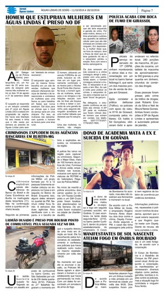 DaredaçãodoJAL
U
m dono de
uma acade-
mia matou
a ex-espo-
sa e logo em seguida
cometeu suicídio, em
Goiânia. O caso acon-
teceu na tarde desta
segunda-feira (3/10),
no bairro Jardim Curiti-
ba II, dentro do próprio
estabelecimento do
empresário. O Corpo
de Bombeiros foi acio-
nado, mas eles não re-
sistiram aos ferimentos
e morreram no local.
De acordo com a Po-
lícia Militar de Goiás,
o empresário Rogério
Ferreira Alves dispa-
rou dois tiros contra a
vítima, Dayely Fonse-
ca. Ainda segundo a
PM, o casal não tinha
passagens pela polícia
e nem registros de bo-
letim de ocorrência por
violência doméstica.
Informações prelimina-
res, repassadas à polí-
cia por vizinhos da aca-
demia, apontam que o
casal estaria separado
e que Rogério que-
ria reatar com Dayely.
Diante da recusa, ele
teria cometido o crime.
A
20ª Delega-
cia de Polícia
(Gama) pren-
deu, nessa
terça-feira (4), um ho-
mem de 25 anos sus-
peito de estuprar pelo
menos três mulheres en-
tre os dias 16 de agosto
e 21 de setembro deste
ano.
O suspeito já respondia
a um estupro cometido
aos 21 anos em Águas
Lindas (GO) e estava em
progressão de regime.
Ele havia sido libertado
há seis meses e tinha
que ir três vezes por
semana ao presídio de
Águas Lindas para assi-
nar “atestado de compa-
recimento”.
O estuprador agia sem-
pre da mesma forma:
escolhia em um site de
vendas mulheres que
estavam oferecendo ser-
viços de diarista e de re-
cepcionista e contratava
as mulheres para uma
faxina ou para trabalhar
em festas que nunca
existiram. Ele dizia para
as vítimas que o local
do serviço seria em uma
chácara. Por isso, as
mulheres não estranha-
vam quando o homem
as levava para uma área
rural.
O homem, utilizando um
veículo FORD/Ka de cor
prata, buscava as víti-
mas em um lugar pre-
viamente combinado e
as levava para o Núcleo
Rural Ponte Alta (Gama).
No local, o homem agre-
dia as mulheres, amea-
çava e as obrigava a ter
relações sexuais com
ele. Ao final, ele forçava
a vítima a beber o con-
teúdo de uma garrafa de
vinho, pois, segundo ele,
ninguém acreditaria em
uma mulher bêbada que
dissesse que foi estupra-
da.
Uma das mulheres, no
entanto, não chegou
Página 7
Jornal
Águas Lindas
ÁGUAS LINDAS DE GOIÁS - 11/10/2016 à 18/10/2016
HOMEM QUE ESTUPRAVA MULHERES EM
ÁGUAS LINDAS É PRESO NO DF a ser alcoolizada por-
que ele teria esquecido
a garrafa de vinho. Por
esse motivo, deixou a ví-
tima amarrada e subtraiu
seu aparelho de telefone
celular para que ela não
entrasse em contato com
ninguém. Em depoimen-
to, a mulher disse que,
na hora do estupro, teve
a frieza de dizer que es-
tava gostando do ato e
o estuprador perdeu a
ereção, ficou com raiva e
tentou estrangulá-la.
Os dois entraram em
luta corporal e a vítima
conseguiu atingir o estu-
prador com uma pedra.
Ainda assim, o homem
conseguiu amarrar a mu-
lher. O estuprador é ca-
sado e tem filho. Ao sair
à noite para praticar os
crimes, o estuprador di-
zia para a esposa que ia
fazer “bicos” de garçom.
Na delegacia, o estu-
prador confirmou as ver-
sões das vítimas. A 20ª
DP pede às mulheres
que foram vítimas des-
se homem que entrem
em contato nos telefo-
nes: 3207-7773/3207-
7776/3207-7805.​
DONO DE ACADEMIA MATA A EX E
SUICIDA EM GOIÂNIA
Da redação JAL
C
r i m i n o s o s
explodiram
caixas ele-
trônicos do
Banco do Brasil e da
Caixa Econômica em
Buritis na madrugada
desta terça-feira (11).
Não há confirmação
sobre a quantia em di-
nheiro levada.
Segundo as primeiras
informações da Polí-
cia Militar, um grupo
formado por 10 a 12
pessoas fortemente ar-
madas colocou os ex-
plosivos na Caixa e em
seguida no Banco do
Brasil. Enquanto isso,
alguns deles atiraram
no quartel da PM. Ne-
nhum militar ficou fe-
rido. A estrutura das
duas agências ficou
danificada com o im-
pacto, e o barulho de
CRIMINOSOS EXPLODEM DUAS AGÊNCIAS
BANCÁRIAS EM BURITIS-MG
tiros e explosões as-
sustou os moradores
da região.
A polícia faz cerco na
região para capturar
os criminosos. Segun-
do o Major Elias, mais
de 100 homens da po-
lícia de Unaí, Formosa
e Arinos estão empe-
nhados nas buscas,
inclusive com apoio de
viaturas da ROTAM e
do helicóptero Péga-
sus da Polícia Militar.
No início da manhã a
polícia encontrou dois
carros usados no cri-
me. Um Toyota Corolla
preto e um GM Cruze
prata foram localiza-
dos abandonados na
Vila Serrana. Os veí-
culos foram roubados
na cidade de Uberlân-
dia-MG.
LADRÃO OUSADO É PRESO POR ROUBAR POSTO
DE COMBUSTÍVEL PELA SEGUNDA VEZ NO DIA
Da redação JAL
U
m ladrão
b a s t a n t e
ousado foi
flagrado ao
realizar um assalto em
posto de combustível
no bairro Centro, em
São Sebastião por vol-
ta de 23h desta quarta-
-feira (6/10). Policiais
do 21° Batalhão fla-
graram o momento em
que o suspeito desceu
de uma moto em di-
reção ao local. Ele foi
reconhecido pelos fun-
cionários do estabele-
cimento e confessou
aos policiais que havia
realizado outro roubo
no mesmo estabele-
cimento por volta das
18h30.
No momento em que
ele ia anunciar o as-
salto, os Policiais Mi-
litares agiram e abor-
daram o homem e um
adolescente que havia
permanecido na moto.
Com um deles foi en-
contrado um simulacro
de arma de fogo.
P
oliciais do
serviço re-
servado do
17º CRPM,
vinham monitorando
à vários dias a mo-
vimentação em um
local no bairro Itamar
Nóbrega ll, que seria
um dos maiores pon-
tos de venda de dro-
gas em Girassol.
Após constatar a
prática delituosa
(Tráfico), os policiais
com apoio da viatu-
ra 8116 de Girassol,
composta pelos mi-
litares; Cb Ivaldo e
Sd Gonçalves, obti-
veram êxito e apre-
enderam no referido
local; 280 porções
de maconha, 30 por-
ções de cocaína, um
tablete de maconha
de aproximadamen-
te 300 gramas e uma
quantia em dinheiro,
oriundos do comér-
cio das drogas.
Duas pessoas foram
presas pelo crime
de tráfico de drogas;
José Roberto Eno-
ck da Silva e Neli de
Moura Neres Gomes.
Ambas foram condu-
zidas à DP de Águas
Lindas e apresentas
à autoridade policial
de plantão.
POLÍCIA ACABA COM BOCA
DE FUMO EM GIRASSOL
MANIFESTANTES DE SOL NASCENTE
ATEIAM FOGO EM ÔNIBUS ROUBADO
Da redação JAL
D
e acordo
com a Po-
lícia Militar,
os mani-
festantes atearam fogo
em um ônibus roubado
a mão armada em um
terminal da cidade, por
volta das 9h30. Dois
suspeitos foram pre-
sos e um está foragi-
do, de acordo com a
corporação.
O Corpo de Bombei-
ros e o Batalhão de
Choque da PM preci-
saram atuar. Ainda se-
gundo a corporação,
os manifestantes ar-
remessaram diversos
objetos como pedras,
garrafas, bombas e ro-
jões contra os policiais,
mas a situação logo foi
controlada e ninguém
ficou ferido.
 