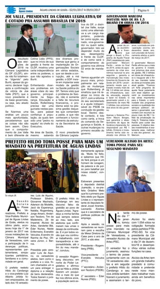 O
resultado
das elei-
ções de
2018 na
Câmara Legislativa
do DF (CLDF), ain-
da não foi totalmen-
te “digerido” pelo
Buriti, apesar do go-
verno declarar logo
após a confirmação
da vitória de Joe
Valle (PDT), que o
novo presidente é
da base governista,
ou seja, seu aliado
político.
Se fizermos uma
análise um pouco
mais aprofundada,
perceberemos que
as coisas não são
bem assim. Claro
que o comporta-
mento de Joe Valle
é bem diferente de
Página 6
Jornal
Águas Lindas
ÁGUAS LINDAS DE GOIÁS - 02/01/2017 A 09/01/2017
Da redação JAL
A
S e s s ã o
S o l e n e
de Posse
dos Ve-
readores, Prefeito e
Vice-Prefeito Munici-
pal de Águas Lindas
de Goiás, eleitos no
último pleito, acon-
teceu hoje dia 1° de
janeiro de 2017 nas
novas instalações da
Câmara Municipal
de Vereadores, com
a participação de li-
deranças políticas,
representantes par-
lamentares, simpa-
tizantes partidários,
familiares e a comu-
nidade em geral.
O prefeito reeleito
Hildo do Candango
e o vice-prefeito Luiz
Alberto Jiribita fo-
ram empossados, ao
lado dos 19 vereado-
res: Luís de Aquino,
Professor Silvério,
Giovanne Machado,
Aderson da Modelle,
Jacó da Esperança,
Natália, Rogemberg,
Jorge Amaro, Ander-
son Teodoro, Tim da
Madeireira, Zé da
Imperial, Aluísio da
Artec, Vanderlei Blá,
Éder Nunes, Neide
Enfermeira, Everaldo
Veículos, Evandro do
Rainha da Paz, Oli-
veira Júnior, J. Bar-
ros.
Presidida pelo vere-
ador Luís de Aqui-
no, os vereadores
eleitos, bem como o
prefeito e o vice, fo-
ram chamados um a
um para entregar o
diploma e a relação
de bens declarados.
Todos fizeram o jura-
mento de posse.
PREFEITO HILDO TOMA POSSE PARA MAIS UM
MANDATO NA PREFEITURA DE ÁGUAS LINDAS
Celina Leão (PPS),
que no início de sua
gestão à frente da
CLDF, mostrou uma
certa independência
entre os poderes, o
que não agradou o
Buriti.
Enfrentando diver-
sos problemas em
áreas vitais do seu
governo, principal-
mente na Segu-
rança, Educação e
Saúde, Rollemberg
precisa dar uma
guinada nestas pas-
tas, para passar
confiança a popu-
lação, as quais tem
sido uma “pedra no
sapato” do chefe do
Executivo.
Na área de Saúde,
mesmo sabendo
A
pesar da cri-
se econômi-
ca e finan-
ceira que
atinge o Brasil, o Pro-
grama de Ajuste Fiscal
(PAF) estabelecido pelo
governador Marconi
Perillo - ainda no final
de 2014, antes do agra-
vamento da crise eco-
nômica nacional no ano
seguinte –, garantiu a
manutenção dos inves-
timentos do Governo de
Goiás em 2016. Levan-
tamento revela que o
Estado investiu mais de
R$ 1,5 bilhão em obras
de infraestrutura, saú-
de, educação, esporte
e lazer no Estado. O
governador prevê o in-
vestimento de mais R$
3 bilhões nos próximos
dois anos do seu gover-
no.
Apenas o Sistema Pro-
dutor Mauro Borges,
que garantirá o abas-
tecimento de água de
Goiânia e Aparecida, foi
responsável por R$ 1
bilhão. Embora o inves-
timento tenha sido re-
alizado nos últimos 15
anos, a entrada em pré-
-operação ocorreu em
dezembro deste ano,
com previsão de funcio-
namento efetivo a partir
de março de 2017.
O governador Marconi
Perillo afirma que a meta
do governo é investir,
nos próximos dois anos
de gestão, R$ 3 bilhões
em obras de infraestrutu-
ra e inaugurar até o fim
do seu mandato todas
as obras já iniciadas pela
atual gestão. “Fizemos
um forte programa de
ajuste fiscal justamente
com esse objetivo: ga-
rantir os investimentos
nas obras importantes
para o Estado, a conti-
nuidade dos programas
sociais e a qualidade dos
serviços públicos”, ob-
serva o governador, que
contará com recursos de
pouco mais de R$ 1 bi-
lhão da privatização da
Celg D. “Estamos traba-
lhando para cuidar das
pessoas. O objetivo des-
ses investimentos é exa-
tamente esse, melhorar
a vida dos goianos”, diz
Marconi.
VEREADOR ALUISIO DA ARTEC
TOMA POSSE PARA SEU
SEGUNDO MANDATO
N
a tarde
do dia 1°
de janei-
ro, tomou
posse para mais
uma mandato na
Câmara Municipal
de Vereadores, o
vereador Aluísio da
Artec-PSC.
O vereador fez o
juramento, assinou
o termo de posse
juntamente com os
19 vereadores elei-
tos e em seguida
o prefeito Hildo do
Candango e seu
vice Jiribita também
fizeram o juramento
e assinaram o ter-
mo de posse.
Aluísio foi eleito
com 1.054 votos na
coligação formada
pelos partidos PTB-
-PSC-SD, foi vice
presidente da Câ-
mara Municipal até
o dia 31 de dezem-
bro/16 e desempe-
nhou várias outras
funções na casa.
Aluísio da Artec tem
um grande trabalho
prestado á comu-
nidade e pretende
neste novo man-
dato trabalhar mais
ainda em beneficio
do povo.
JOE VALLE, PRESIDENTE DA CÂMARA LEGISLATIVA/DF
É COTADO PRA ASSUMIR BRASÍLIA EM 2018
GOVERNADOR MARCONI
INVESTIU MAIS DE R$ 1,5
BILHÃO EM OBRAS EM 2016
O prefeito Hildo do
Candango em seu
discurso falou da
gratidão ao povo de
Águas Lindas. “Agra-
deço a minha família
que sempre esteve
ao meu lado, aos
eleitores que confir-
maram nas urnas o
desejo da continuida-
de. E é por todos vo-
cês que vou continu-
ar trabalhando, com
transparência e res-
ponsabilidade, até o
fim do meu manda-
to”, concluiu.
O vereador Rogem-
berg discursou em
nome do Poder Le-
gislativo e afirmou
que se Hildo e Jiribita
fizerem um pouqui-
nho a mais do que
fez nos últimos anos,
a população será ex-
tremamente agracia-
da. “Muito foi feito,
e sabemos que Hil-
do fará porque é um
homem de coragem,
de palavra e de pul-
so para batalhar por
nossa cidade”, con-
cluiu.
Estiveram presentes
o deputado distrital
Juarezão, o ex-pre-
feito Ordalino Melo
que foi o primeiro pre-
feito eleito por Águas
Lindas e o represen-
tante do deputado fe-
deral Jovair Arantes,
Leonardo Arantes
que é o secretário de
políticas públicas de
emprego.
Após a sessão, os
vereadores se reuni-
ram para a escolha
da Mesa Diretora da
Casa para o ano de
2017, e são eles:
Presidente – Rogem-
berg (PRB);
Vice-presidente –
Everaldo Veículos
(PTC);
1° secretário –Ander-
son Teodoro (PSDB);
2° secretário – Éder
Nunes (PSD);
dos diversos pro-
blemas que gerou a
implantação de Or-
ganizações Sociais
em vários estados,
que vai desde a cor-
rupção, até a má
gestão, o GDF insis-
te em implantar este
modelo de gestão
na Saúde pública do
DF. Temos visto que
o problema da Saú-
de, não é somente
a falta de recursos
financeiros, o pro-
blema está na pés-
sima gestão daque-
les que comandam
a pasta, e que não
conhecem o funcio-
namento da estrutu-
ra da Secretaria de
Saúde.
O novo presidente
da Câmara Legisla-
tiva do DF, o distri-
tal Joe Valle, surge
como uma alternati-
va a um cargo ma-
joritário, podendo
ter como opção, se-
nado, vice-governa-
dor ou quem sabe,
governador. Isto vai
depender muito do
seu desempenho
à frente da CLDF,
e de como será o
comportamento do
governo nos últimos
02 anos de manda-
to.
Vamos aguardar um
pouco mais, princi-
palmente em rela-
ção as mudanças
que Rollemberg já
sinalizou que irá re-
alizar no início de
2017, com a reforma
do seu secretariado
e a ajuda indispen-
sável do PSDB na
condução da gestão
local. Dentro des-
te contexto, é tido
como certa, a troca
do comando da Se-
gurança e Saúde, e
outras mudanças no
primeiro escalão do
governo.
 