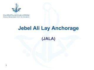 Jebel Ali Lay Anchorage
            (JALA)




1
 