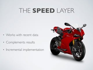 THE SPEED LAYER
• Works with recent data
• Complements results
• Incremental implementation
 