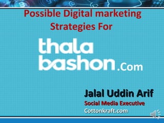 Possible Digital marketing
Strategies For
.Com
Jalal Uddin ArifJalal Uddin Arif
Social Media ExecutiveSocial Media Executive
Cottonkraft.comCottonkraft.com
 