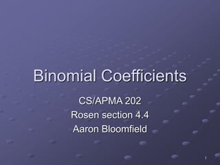 1
Binomial Coefficients
CS/APMA 202
Rosen section 4.4
Aaron Bloomfield
 
