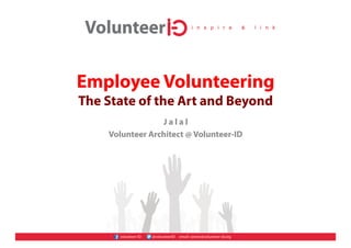 Employee Volunteering
The State of the Art and Beyond
                 Jalal
    Volunteer Architect @ Volunteer-ID
 