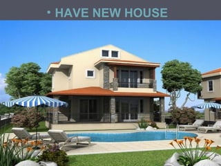 • HAVE NEW HOUSE

 