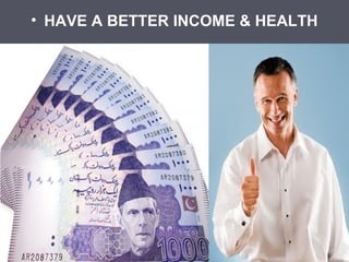 • HAVE A BETTER INCOME & HEALTH

 