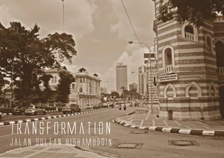Transformation
Jalan Sultan hishamuddin
 
