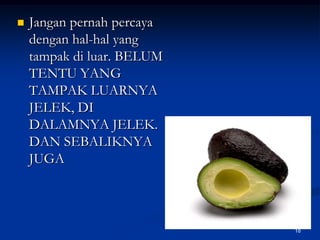 Jangan pernah percaya dengan hal-hal yang tampak di luar. BELUM TENTU YANG TAMPAK LUARNYA JELEK, DI DALAMNYA JELEK. DAN SEBALIKNYA JUGA18