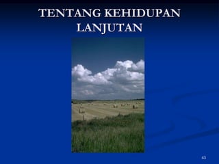 TENTANG KEHIDUPAN LANJUTAN43