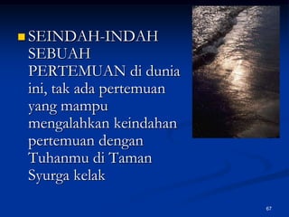SEINDAH-INDAH SEBUAH PERTEMUAN di dunia ini, tak ada pertemuan yang mampu mengalahkan keindahan pertemuan dengan Tuhanmu di Taman Syurga kelak67