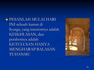 PESANLAH MULAI HARI INI sebuah kamar di Syurga, yang interiornya adalah KEIKHLASAN, dan perabotnya adalah KETULUSAN HANYA MENGHARAP BALASAN TUHANMU75