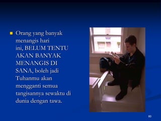 Orang yang banyak menangis hari ini, BELUM TENTU AKAN BANYAK MENANGIS DI SANA, boleh jadi Tuhanmu akan mengganti semua tangisannya sewaktu di dunia dengan tawa.80