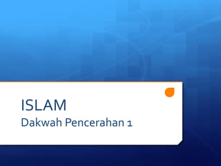 ISLAM
Dakwah Pencerahan 1
 