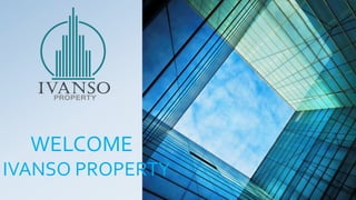 WELCOME
IVANSO PROPERTY
 