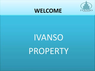 WELCOME
IVANSO
PROPERTY
 