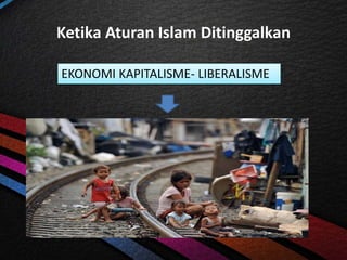 Ketika Aturan Islam Ditinggalkan
EKONOMI KAPITALISME- LIBERALISME
 
