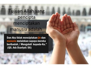 Tujuan Allah sang
pencipta
menciptakan
manusia adalah
 