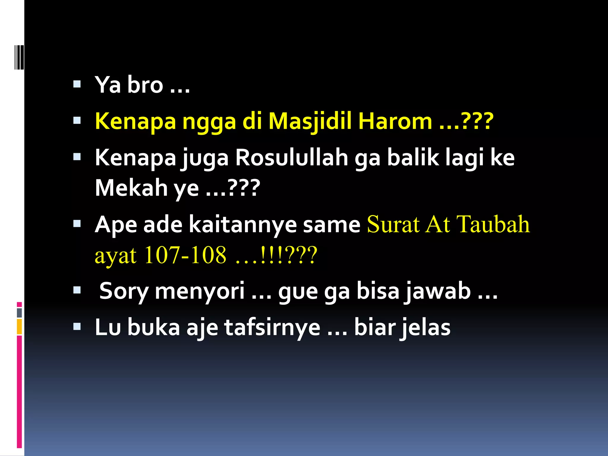  Ya bro …
 Kenapa ngga di Masjidil Harom …???
 Kenapa juga Rosulullah ga balik lagi ke
  Mekah ye …???
 Ape ade kaitannye same Surat At Taubah
  ayat 107-108 …!!!???
 Sory menyori … gue ga bisa jawab …
 Lu buka aje tafsirnye … biar jelas
 
