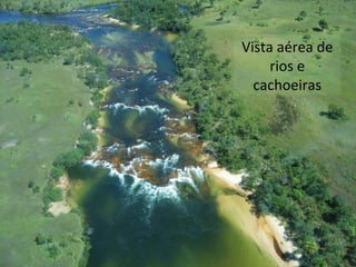 Vista aérea de
rios e
cachoeiras
 