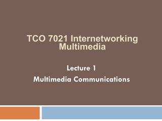 TCO 7021 Internetworking
      Multimedia

          Lecture 1
 Multimedia Communications
 