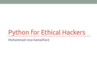 Python for Ethical Hackers
Mohammad reza Kamalifard
 