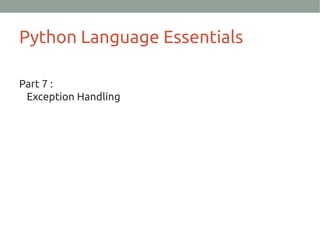 Python Language Essentials
Part 7 :
Exception Handling
 