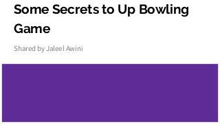 Some Secrets to Up Bowling
Game
Shared by Jaleel Awini
 