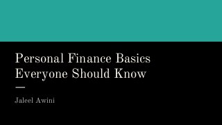 Personal Finance Basics
Everyone Should Know
Jaleel Awini
 