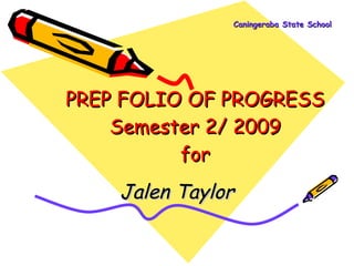Caningeraba State School PREP FOLIO OF PROGRESS Semester 2/ 2009 for Jalen Taylor 
