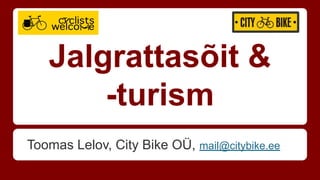 Jalgrattasõit &
-turism
Toomas Lelov, City Bike OÜ, mail@citybike.ee
 