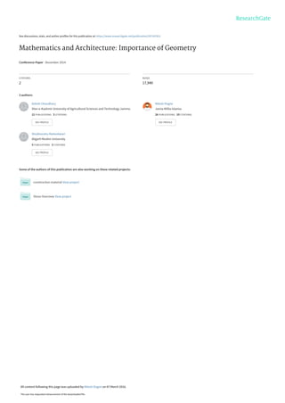 See discussions, stats, and author profiles for this publication at: https://www.researchgate.net/publication/297167812
Mathematics and Architecture: Importance of Geometry
Conference Paper · December 2014
CITATIONS
2
READS
17,940
3 authors:
Some of the authors of this publication are also working on these related projects:
construction material View project
Stone Overview View project
Ashish Choudhary
Sher-e-Kashmir University of Agricultural Sciences and Technology Jammu
12 PUBLICATIONS   3 CITATIONS   
SEE PROFILE
Nitesh Dogne
Jamia Millia Islamia
26 PUBLICATIONS   10 CITATIONS   
SEE PROFILE
Shubhanshu Maheshwari
Aligarh Muslim University
3 PUBLICATIONS   2 CITATIONS   
SEE PROFILE
All content following this page was uploaded by Nitesh Dogne on 07 March 2016.
The user has requested enhancement of the downloaded file.
 
