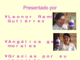 Presentado por Leonor Ramírez Gutiérrez Angélica garcía morales Gracias por su atención 