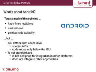 What's about Android? Targets much of the problems ... has only few restrictions uses real Java promises wide availability still differs from usual Java special APIs code reuse only below the GUI is not standardized is not designed for integration in other platforms does not integrate other approaches ... but ... 