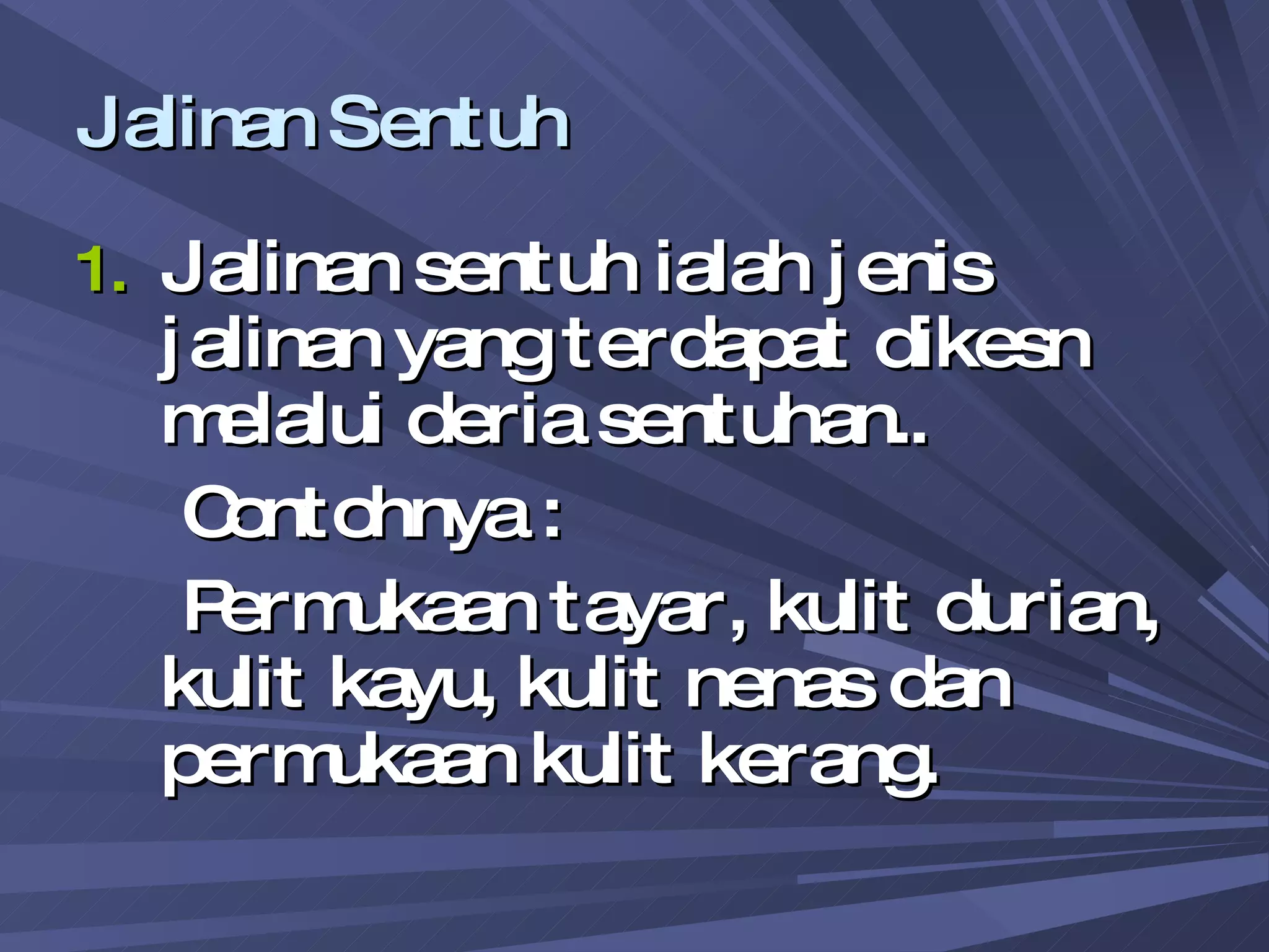 Jalinan Sentuh Jalinan sentuh ialah jenis jalinan yang terdapat dikesn melalui deria sentuhan.. Contohnya :  Permukaan tayar, kulit durian, kulit kayu, kulit nenas dan permukaan kulit kerang. 