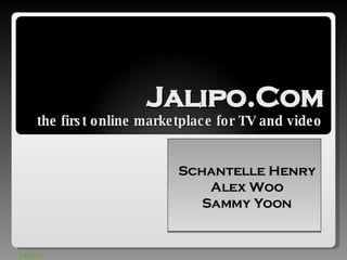 Jalipo.Com the first online marketplace for TV and video Schantelle Henry Alex Woo Sammy Yoon Jalipo 