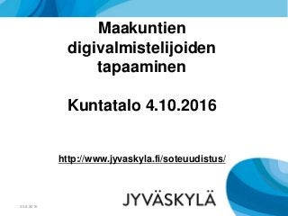 Maakuntien
digivalmistelijoiden
tapaaminen
Kuntatalo 4.10.2016
http://www.jyvaskyla.fi/soteuudistus/
30.9.2016
 