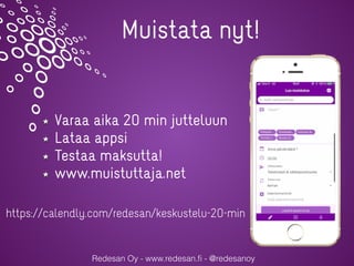 Redesan Oy - www.redesan.ﬁ - @redesanoy
Muistata nyt!
Varaa aika 20 min jutteluun
Lataa appsi
Testaa maksutta!
www.muistut...