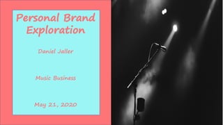 Personal Brand
Exploration
Daniel Jaller
Music Business
May 21, 2020
 