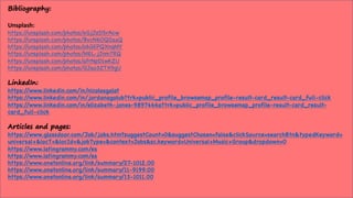 Bibliography:
Unsplash:
https://unsplash.com/photos/xGjJzD5rAcw
https://unsplash.com/photos/BvcN6OQ0aaQ
https://unsplash.com/photos/o6GEPQXnqMY
https://unsplash.com/photos/MEL-jJnm7RQ
https://unsplash.com/photos/afrNpD1wKZU
https://unsplash.com/photos/GJao3ZTX9gU
LinkedIn:
https://www.linkedin.com/in/nicolasgalat
https://www.linkedin.com/in/jordanagolub?trk=public_profile_browsemap_profile-result-card_result-card_full-click
https://www.linkedin.com/in/elizabeth-jones-9897466a?trk=public_profile_browsemap_profile-result-card_result-
card_full-click
Articles and pages:
https://www.glassdoor.com/Job/jobs.htm?suggestCount=0&suggestChosen=false&clickSource=searchBtn&typedKeyword=
universal+&locT=&locId=&jobType=&context=Jobs&sc.keyword=Universal+Music+Group&dropdown=0
https://www.latingrammy.com/es
https://www.latingrammy.com/es
https://www.onetonline.org/link/summary/27-1012.00
https://www.onetonline.org/link/summary/11-9199.00
https://www.onetonline.org/link/summary/13-1011.00
 