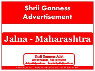 Shrii Ganness
Advertisement

Jalna - Maharashtra
Shrii Ganness Advt

09212283658, 09212283657

shriigadds@gmail.com

Suraj.shriigadds@gmail.com

Shrii Ganness - Outdoor Media Services In Pan India

 