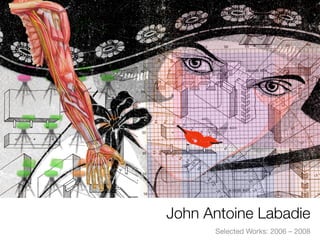 John Antoine Labadie
      Selected Works: 2006 – 2008
 