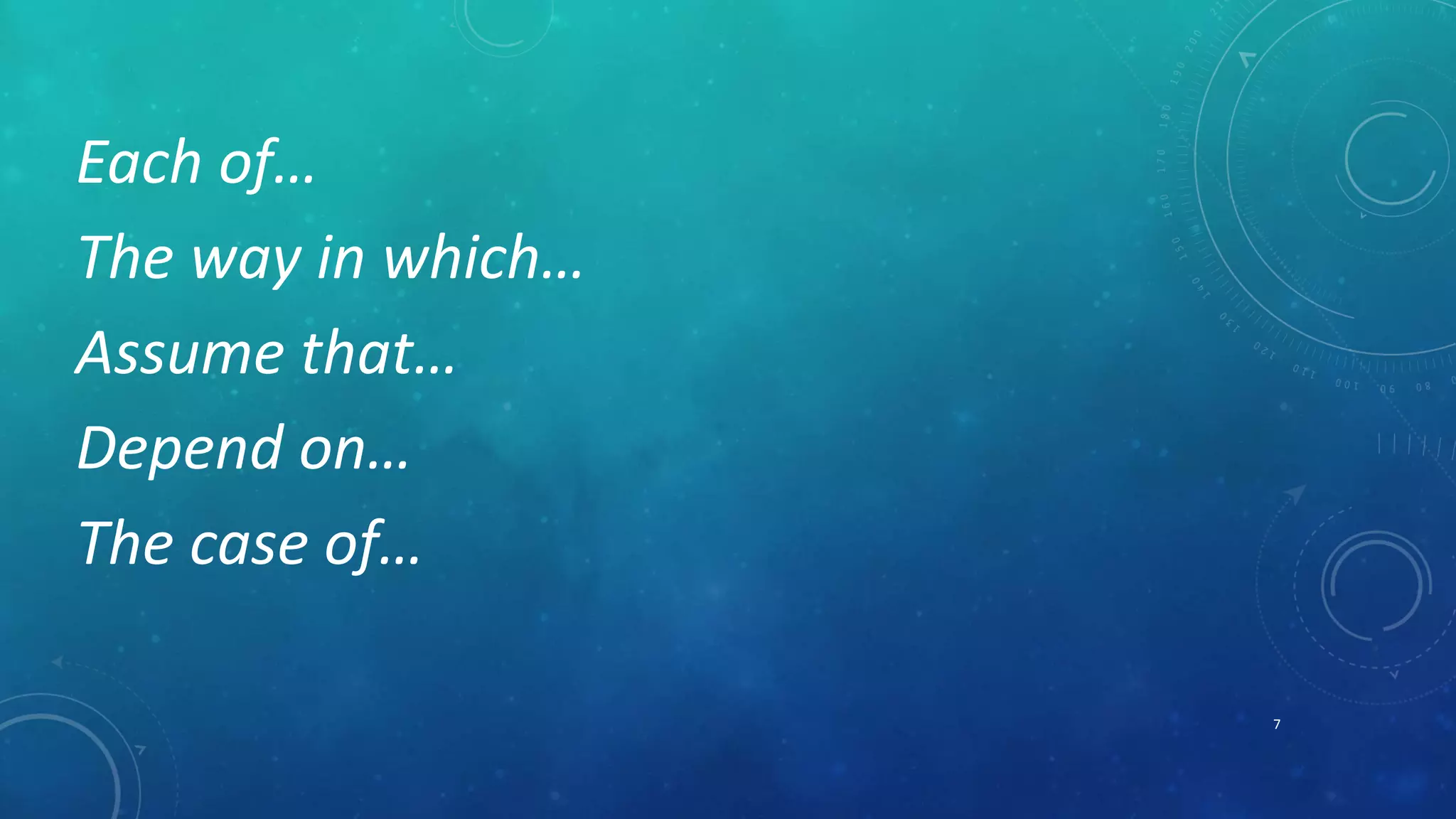 Each of… 
The way in which… 
Assume that… 
Depend on… 
The case of… 
7 
 