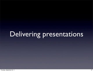 Delivering presentations



Thursday, September 29, 11                 21
 