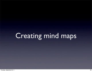 Creating mind maps



Thursday, September 29, 11                        45
 
