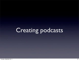 Creating podcasts



Thursday, September 29, 11                       57
 