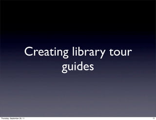 Creating library tour
                                guides


Thursday, September 29, 11                       71
 